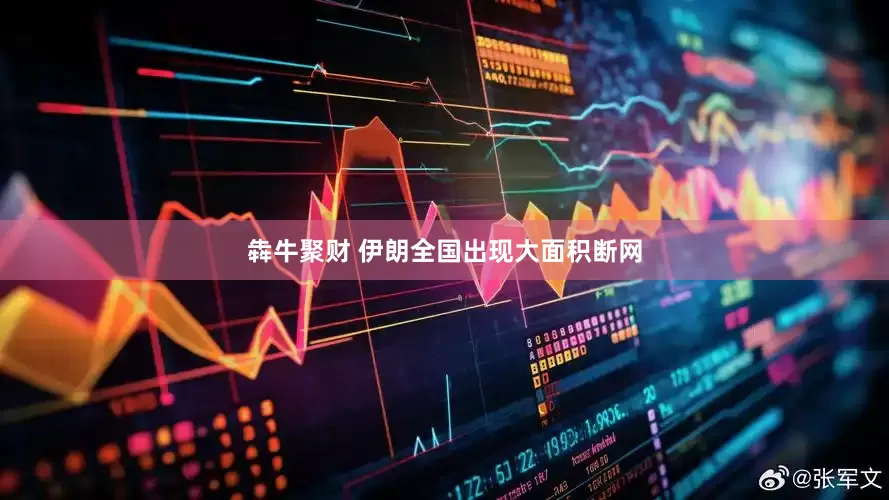 犇牛聚财 伊朗全国出现大面积断网