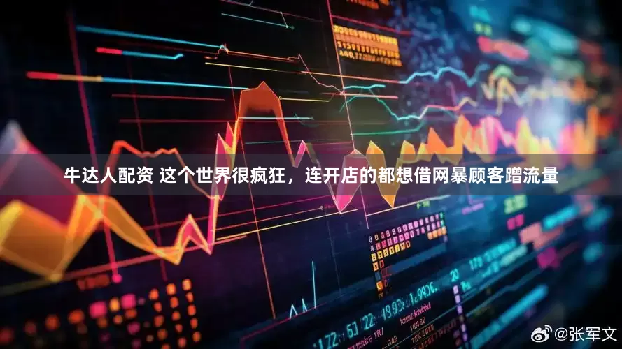 牛达人配资 这个世界很疯狂，连开店的都想借网暴顾客蹭流量