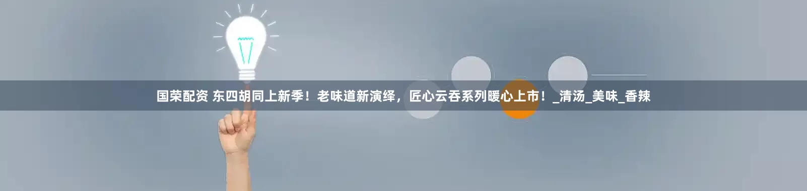 国荣配资 东四胡同上新季！老味道新演绎，匠心云吞系列暖心上市！_清汤_美味_香辣